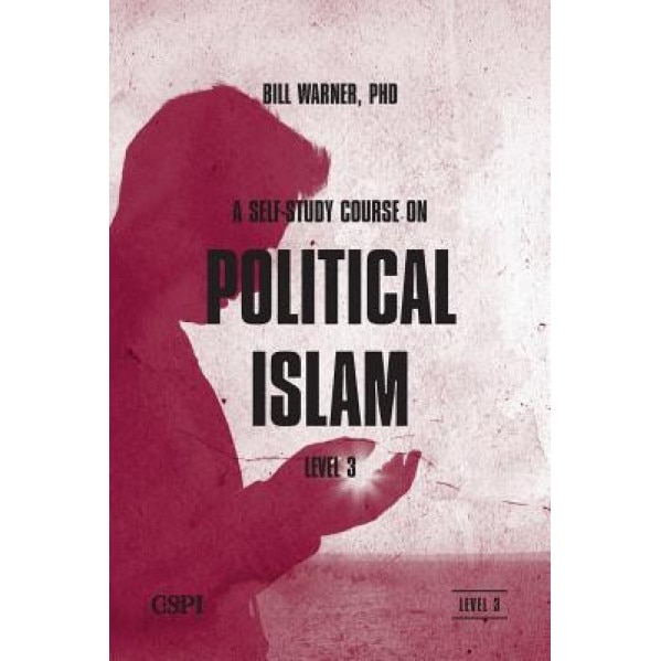 A Self-Study Course on Political Islam, Level 3, Bill Warner (Editor)