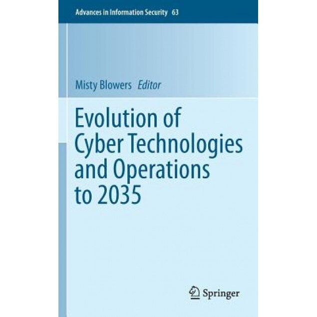 Evolution of Cyber Technologies and Operations to 2035, Misty Blowers (Editor)