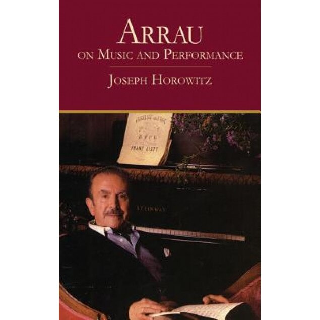 Arrau on Music and Performance, Joseph Horowitz (Author)