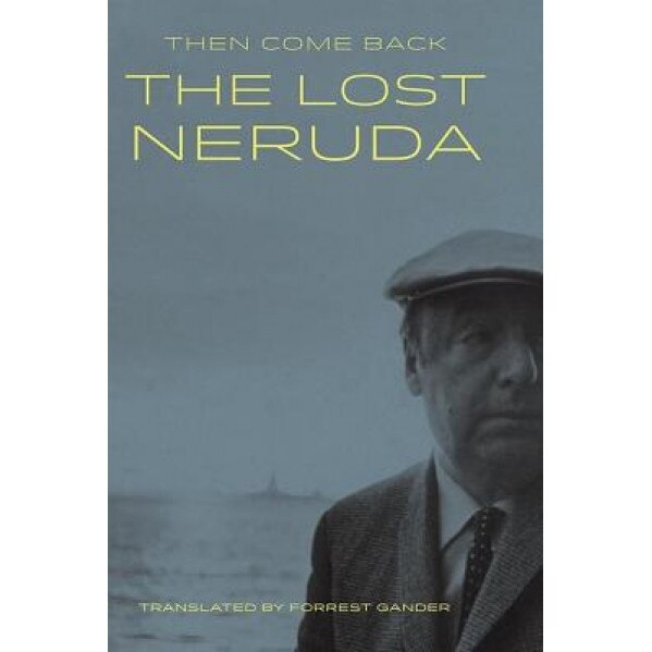 Then Come Back: The Lost Neruda, Pablo Neruda (Author)