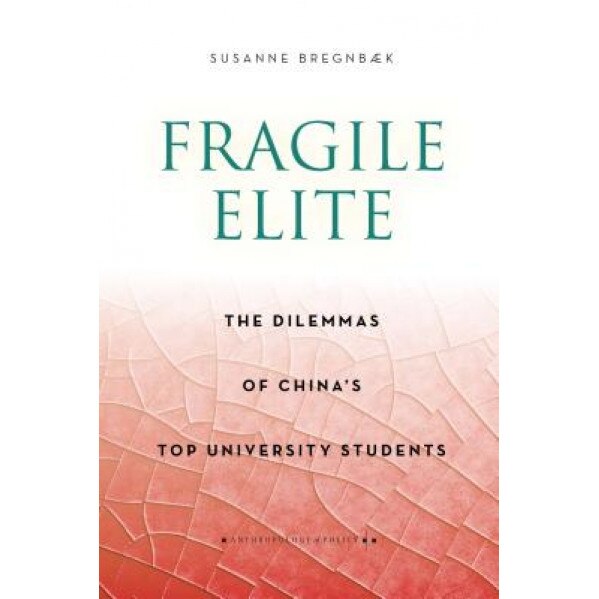 Fragile Elite: The Dilemmas of China's Top University Students, Susanne Bregnbk (Author)