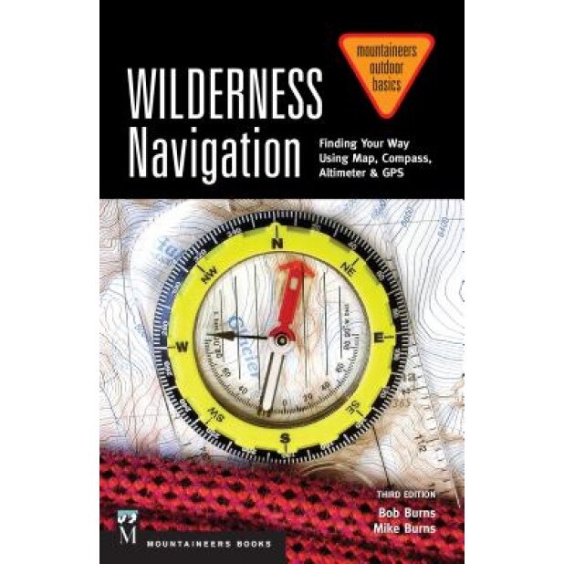 Wilderness Navigation: Finding Your Way Using Map, Compass, Altimeter & GPS, Bob Burns (Author)