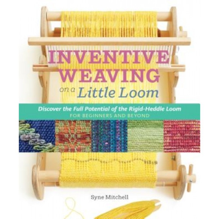 Inventive Weaving on a Little Loom: Discover the Full Potential of the Rigid-Heddle Loom, for Beginners and Beyond, Syne Mitchell (Author)