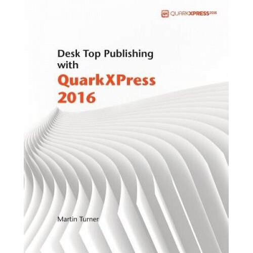 Desk Top Publishing with QuarkXPress 2016, Martin Turner (Author)