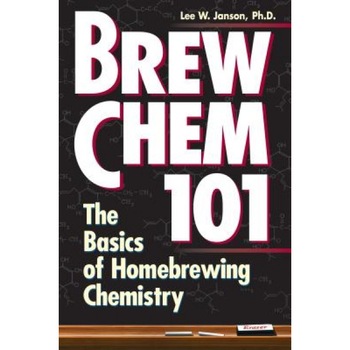 Brew Chem 101: The Basics of Homebrewing Chemistry, Lee Janson Brew Chem 101: The Basics of Homebrewing Chemistry, Lee Janson