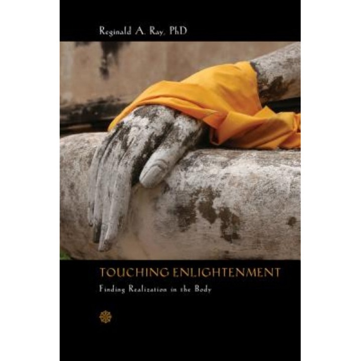 Touching Enlightenment: Finding Realization in the Body, Reginald A. Ray (Author)