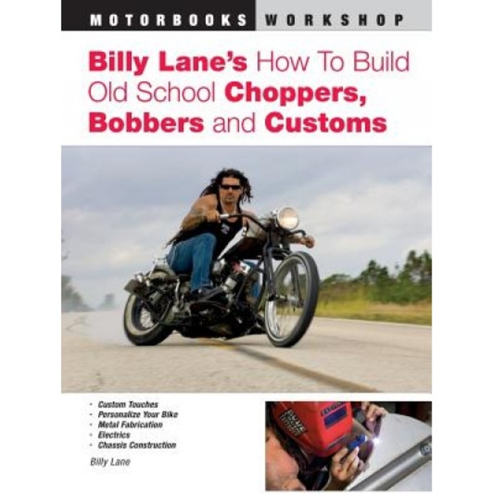 Billy Lane's How to Build Old School Choppers, Bobbers and Customs, Billy Lane