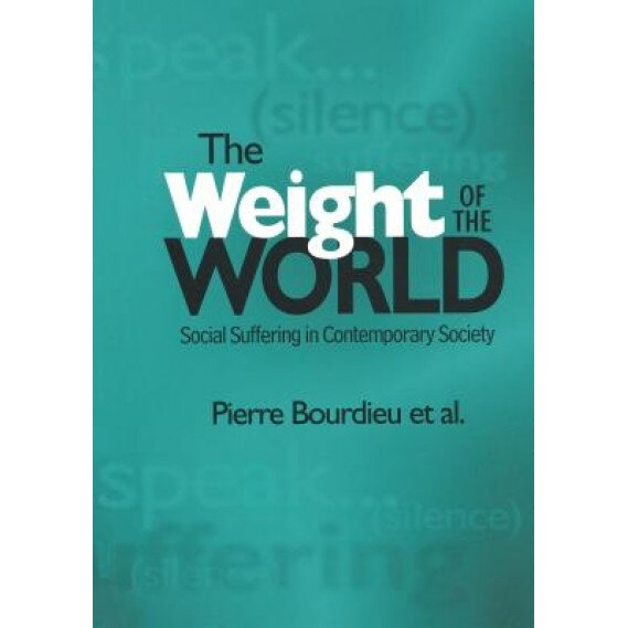 The Weight of the World: Social Suffering in Contemporary Societies, Pierre Bourdieu