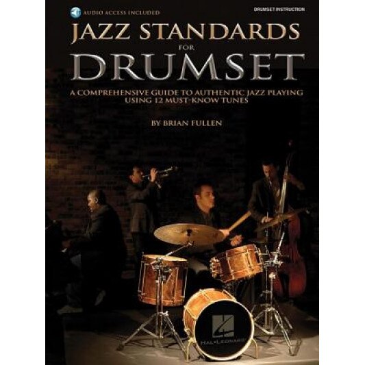 Jazz Standards for Drumset: A Comprehensive Guide to Authentic Jazz Playing Using 12 Must-Know Tunes [With CD (Audio)], Brian Fullen