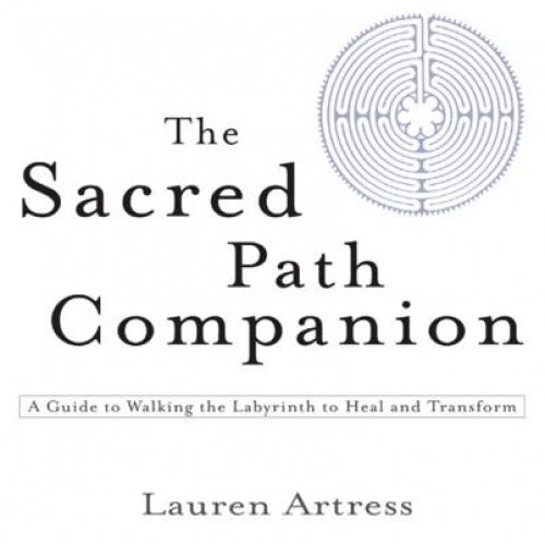The Sacred Path Companion: A Guide to Walking the Labyrinth to Heal and Transform, Lauren Artress