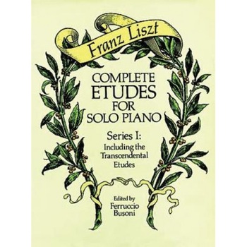 Complete Etudes for Solo Piano, Series I: Including the Transcendental Etudes, Franz Liszt Complete Etudes for Solo Piano, Series I: Including the Transcendental Etudes, Franz Liszt