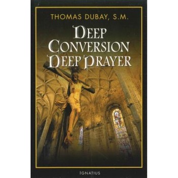 Deep Conversion/Deep Prayer, Thomas DuBay Deep Conversion/Deep Prayer, Thomas DuBay