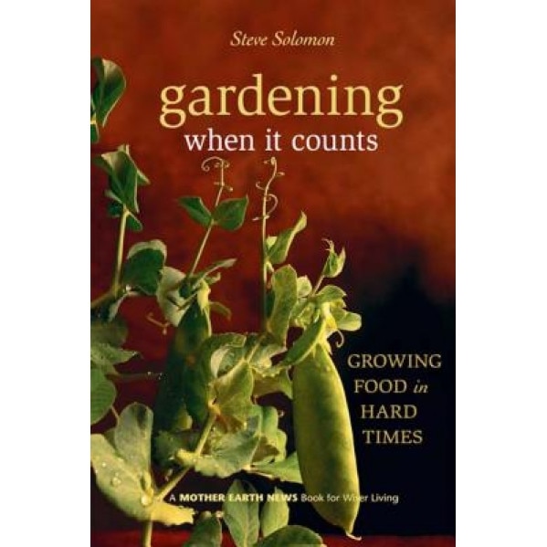 Gardening When It Counts: Growing Food in Hard Times, Steve Solomon