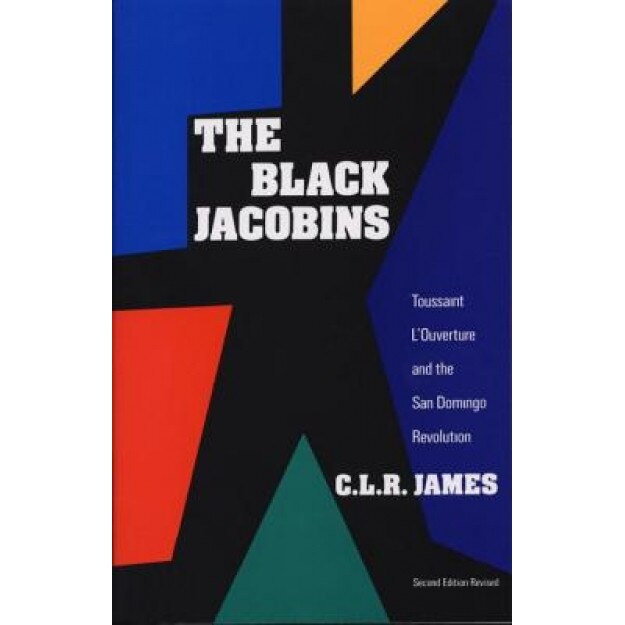 The Black Jacobins: Toussaint L'Ouverture and the San Domingo Revolution, Cyril Lionel Robert James, C. L. R. James