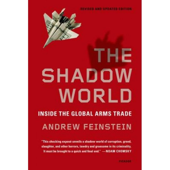 The Shadow World: Inside the Global Arms Trade, Andrew Feinstein (Author)