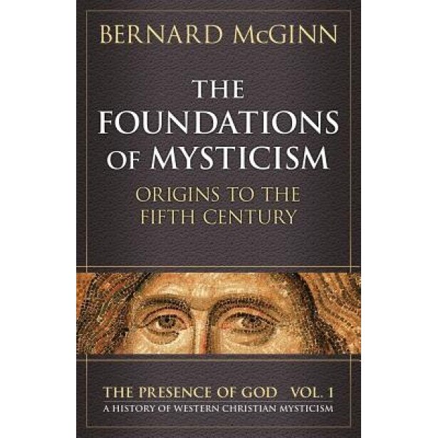 The Foundations of Mysticism: Origins to the Fifth Century, Bernard McGinn (Author)