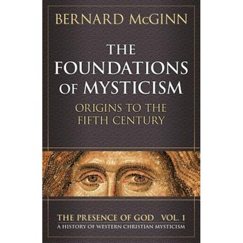 The Foundations of Mysticism: Origins to the Fifth Century, Bernard McGinn (Author) The Foundations of Mysticism: Origins to the Fifth Century, Bernard McGinn (Author)