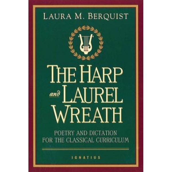 The Harp and Laurel Wreath: Poetry and Dictation for the Classical Curriculum, Laura Berquist
