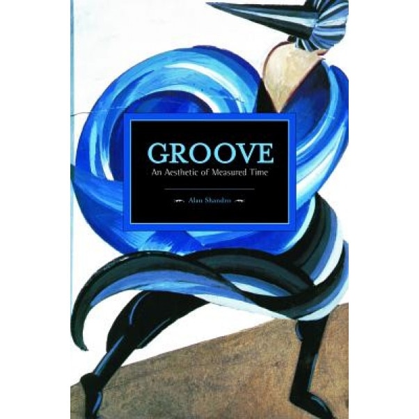 Groove: An Aesthetic of Measured Time, Mark Abel (Author)