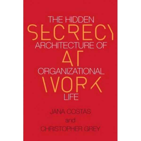 Secrecy at Work: The Hidden Architecture of Organizational Life - Jana Costas (Author)