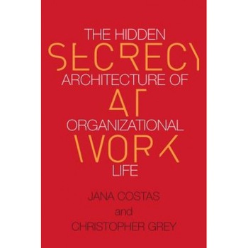 Secrecy at Work: The Hidden Architecture of Organizational Life - Jana Costas (Author) Secrecy at Work: The Hidden Architecture of Organizational Life - Jana Costas (Author)