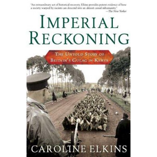 Imperial Reckoning: The Untold Story of Britain's Gulag in Kenya, Caroline Elkins