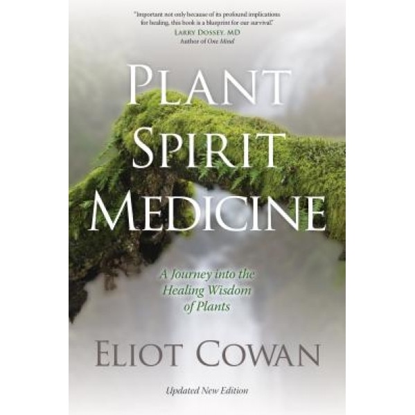 Plant Spirit Medicine: A Journey Into the Healing Wisdom of Plants, Eliot Cowan (Author)
