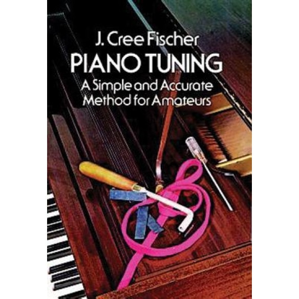Piano Tuning Piano Tuning: A Simple and Accurate Method for Amateurs a Simple and Accurate Method for Amateurs, J. Cree Fischer, Jerry Cree Fischer