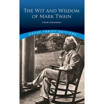 The Wit and Wisdom of Mark Twain: A Book of Quotations, Mark Twain The Wit and Wisdom of Mark Twain: A Book of Quotations, Mark Twain