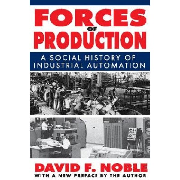 Forces of Production: A Social History of Industrial Automation, David F. Noble (Author)