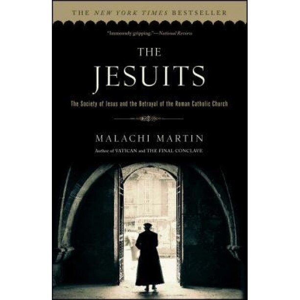 The Jesuits: The Society of Jesus and the Betrayal of the Roman Catholic Church, Malachi Martin