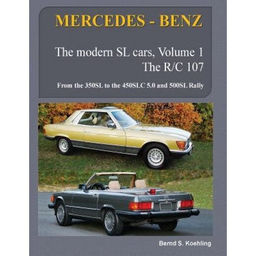 Mercedes-Benz, the Modern SL Cars, the R107 and C107: From the 350sl/Slc to the 560sl and 500 Rally, Bernd S. Koehling (Author)