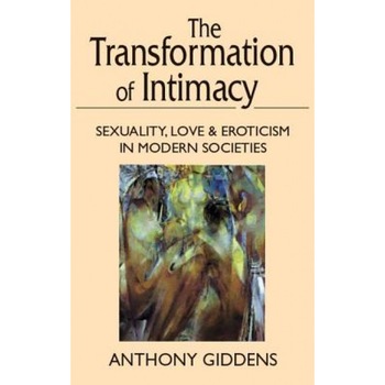Transformation of Intimacy: Sexuality, Love, and Eroticism in Modern Societies - Anthony Giddens Transformation of Intimacy: Sexuality, Love, and Eroticism in Modern Societies - Anthony Giddens