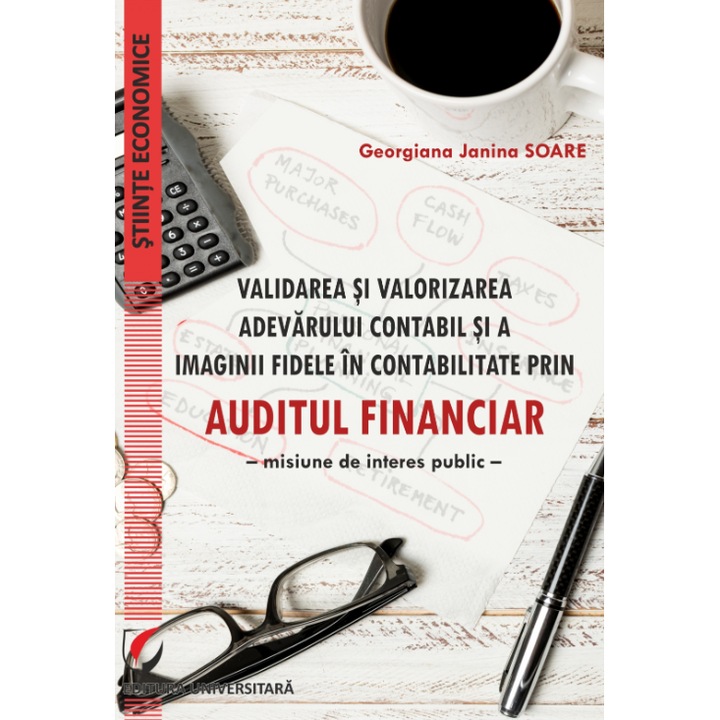 Validarea si valorizarea adevarului contabil si a imaginii fidele in contabilitate prin auditul financiar. Misiune de interes public - Georgiana Janina Soare