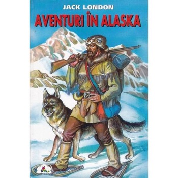 Aventuri in Alaska - Jack London Aventuri in Alaska - Jack London