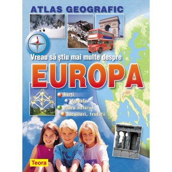 Vreau sa stiu mai multe despre Europa - Atlas Geografic Vreau sa stiu mai multe despre Europa - Atlas Geografic