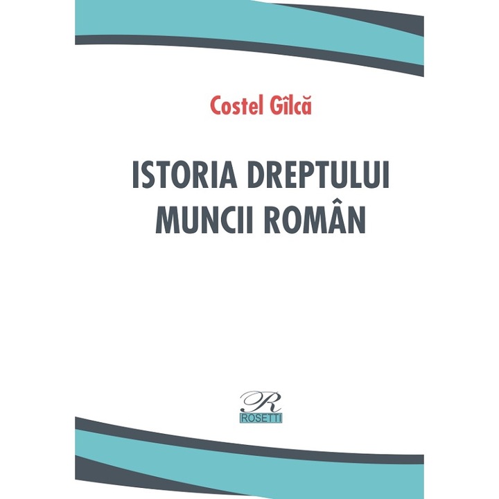 Istoria Dreptului Muncii Roman - Costel Gilca