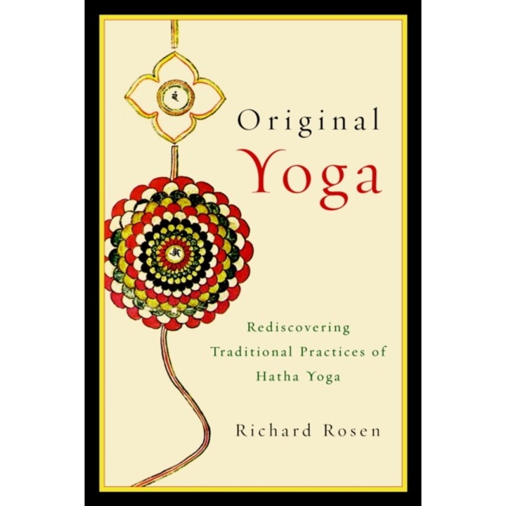 Original Yoga: Rediscovering Traditional Practices Of Hatha Yoga - Richard Rosen