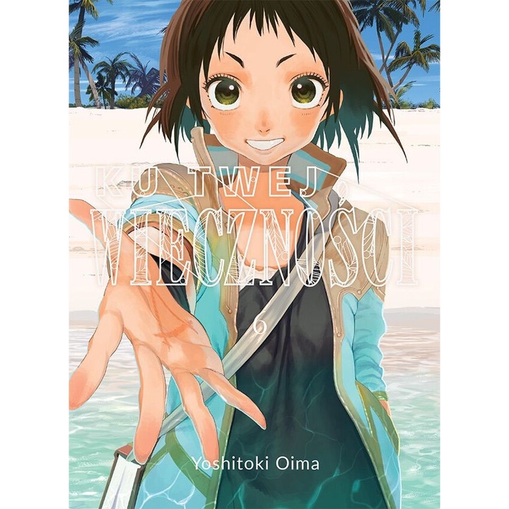 Ku Twej Wiecznosci. Tom 6, Kotori, Yoshitoki Oima, 2019, 192 pagini