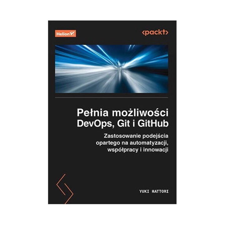 Pełnia możliwości DevOps, Git i GitHub. Zastosowanie podejścia opartego na automatyzacji, współpracy i innowacji, Yuki Hattori, 2025, 280 pagini