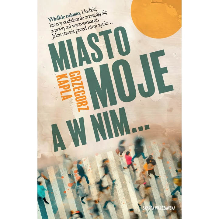 Miasto moje, a w nim..., Grzegorz Kapla, 2025, 320 pagini