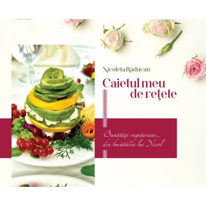 Caietul meu de retete - Bunatati vegetariene din bucataria lui Nicol - Nicoleta Raducan