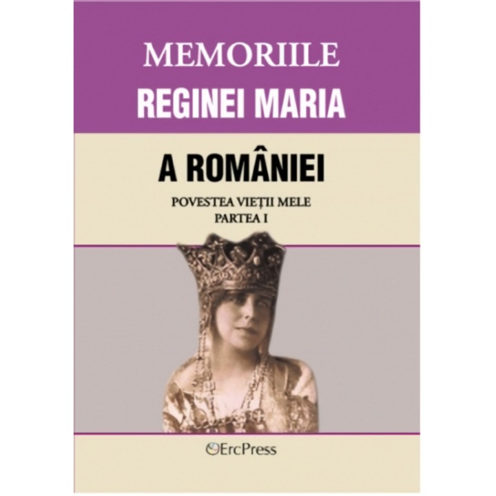 Memoriile Reginei Maria a Romaniei. Povestea vietii mele. Partea II