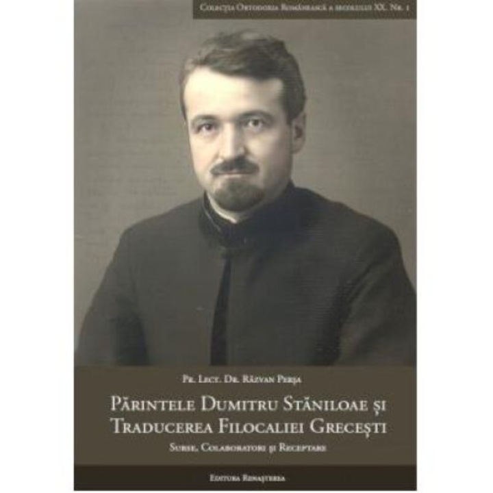 Parintele Dumitru Staniloae si traducerea Filocaliei grecesti. Surse, colaboratori si receptare, Razvan Persa