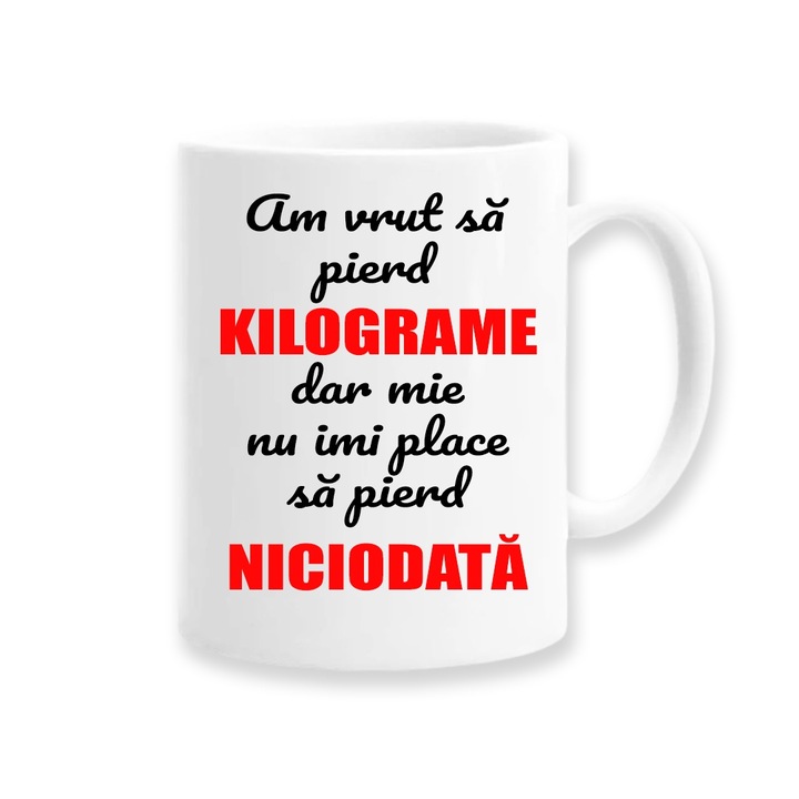 Cana personalizata cu mesaj amuzant:"Am vrut sa pierd kilograme dar mie nu imi place sa pierd niciodata", Betaprint, 330ml, alba, ceramica