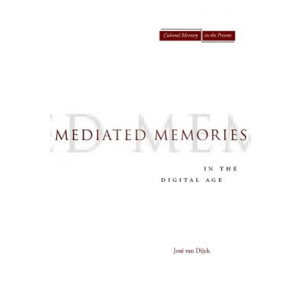 Mediated Memories in the Digital Age, Jose Van Dijck (Author)