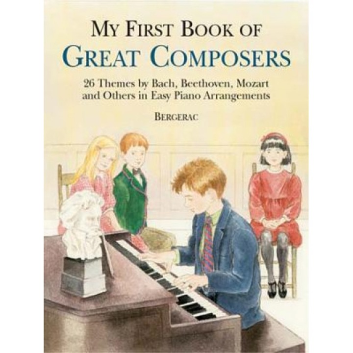 My First Book of Great Composers: 26 Themes by Bach, Beethoven, Mozart and Others in Easy Piano Arrangements, Bergerac