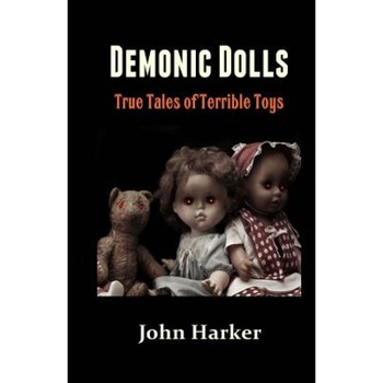 Demonic Dolls: True Tales of Terrible Toys - John Harker (Author) Demonic Dolls: True Tales of Terrible Toys - John Harker (Author)