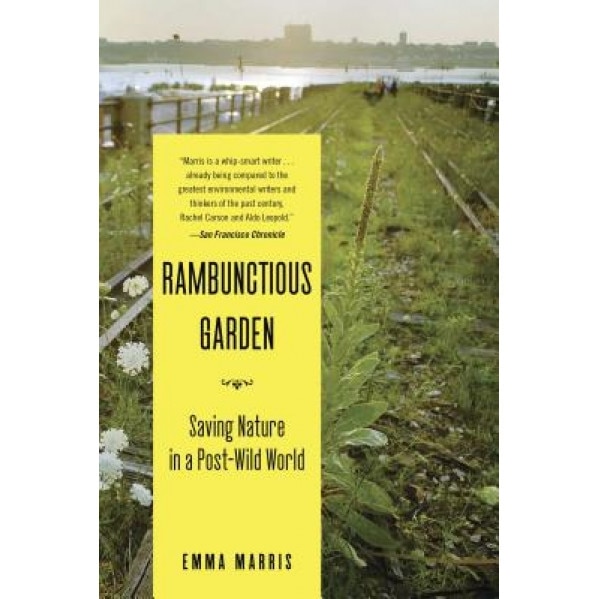 Rambunctious Garden: Saving Nature in a Post-Wild World, Emma Marris (Author)