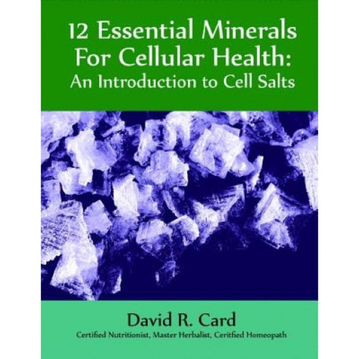 12 Essential Minerals for Cellular Health: An Introduction to Cell Salts, David Card (Author)